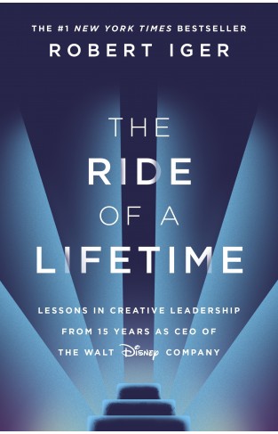 The Ride of a Lifetime: Lessons in Creative Leadership from 15 Years as CEO of the Walt Disney Company